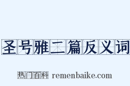 圣号雅二篇反义词是什么意思的图片